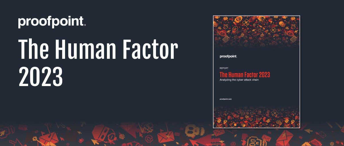 Proofpoint’s 2023 Human Factor Report: Threat Actors Scale and Commoditize Uncommon Tools and Techniques