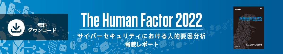 脅威レポート：Human Factor 2022 サイバーセキュリティにおける人的要因分析