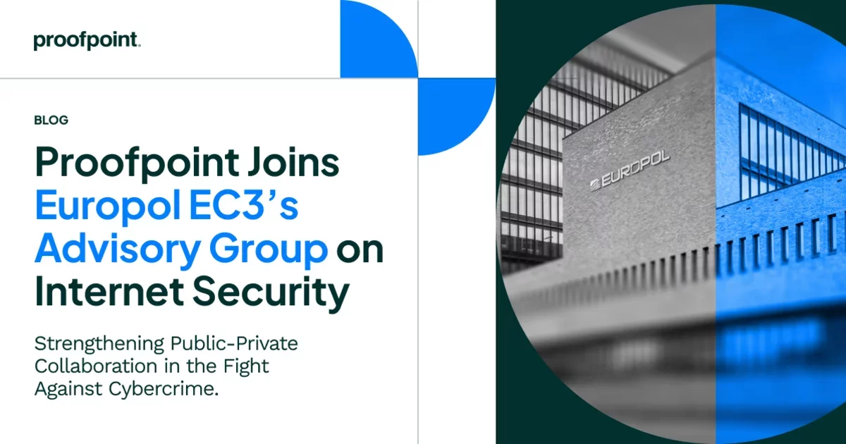 Strengthening Public-Private Collaboration in the Fight Against Cybercrime: Proofpoint Joins Europol EC3’s Advisory Group on Internet Security