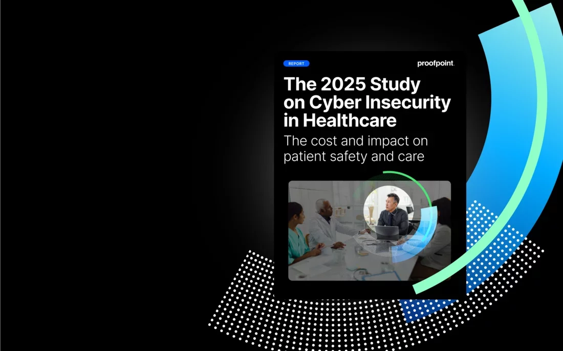 Proofpoint 2025 Healthcare Cyber Insecurity Report on patient safety, care, and the cost of cyber threats in healthcare.