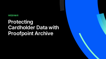 Protecting Cardholder Data with Proofpoint Archive