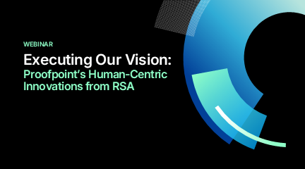 Executing Our Vision: Proofpoint’s Human-Centric Innovations from RSA